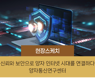 현장스케치 / 신뢰가 보안으로 양자 인터넷 시대를 연결하다 양자통신연구센터